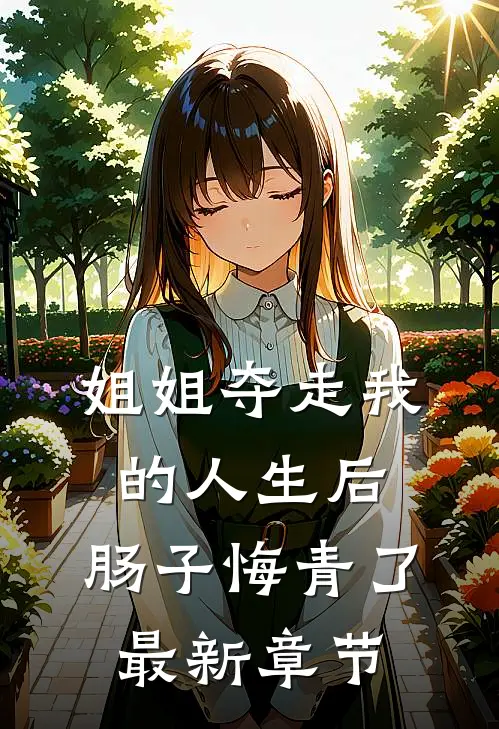 姐姐夺走我的人生后,肠子悔青了最新章节阅读