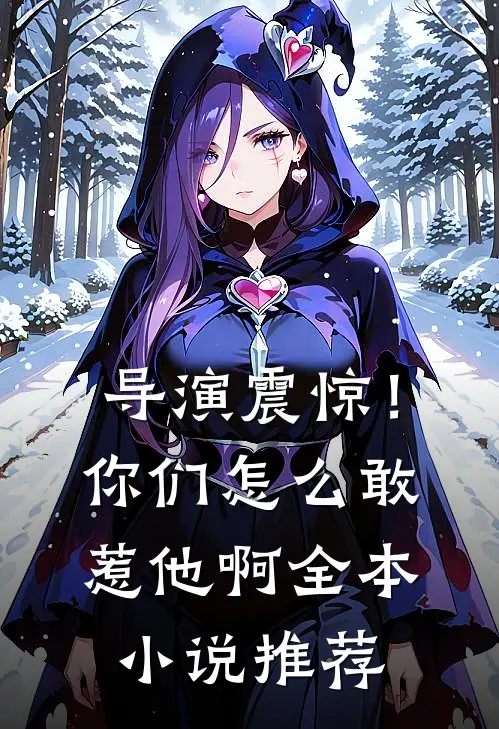导演震惊!你们怎么敢惹他啊全本推荐阅读