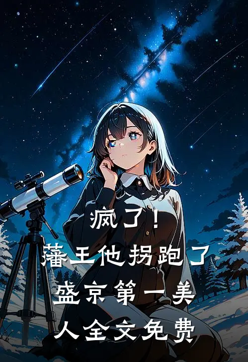 疯了!藩王他拐跑了盛京第一美人全文免费