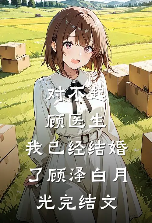 对不起顾医生，我已经结婚了顾泽白月光完结文