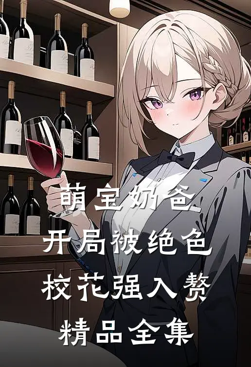 萌宝奶爸：开局被绝色校花强入赘精品全集