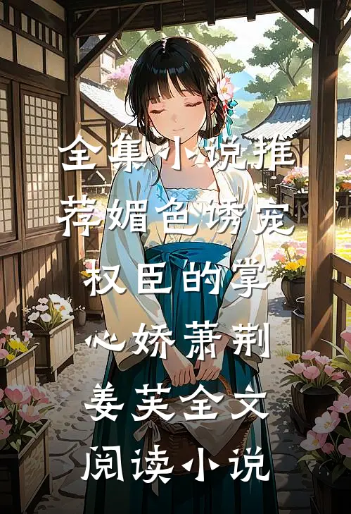全集小说推荐媚色诱宠:权臣的掌心娇萧荆姜芙全文阅读 小说