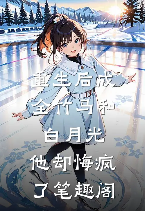 重生后成全竹马和白月光,他却悔疯了笔趣阁