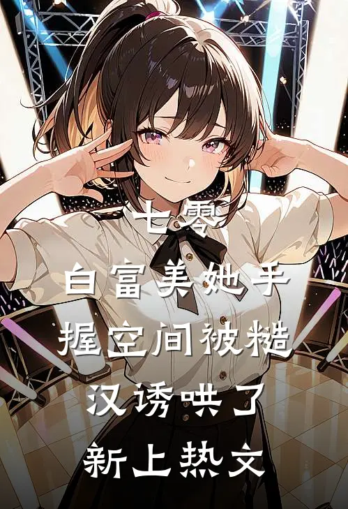 七零：白富美她手握空间被糙汉诱哄了新上热文