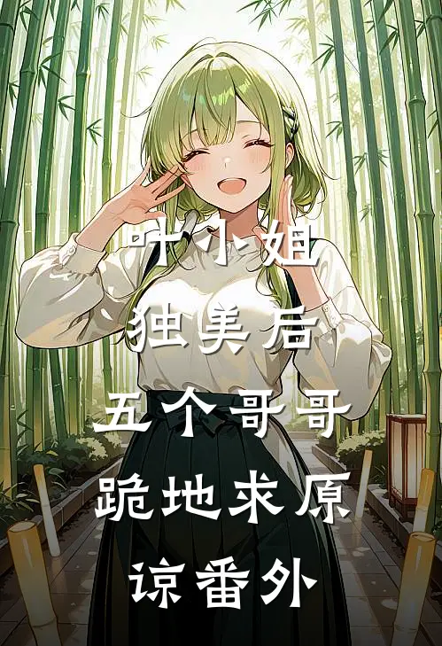 叶小姐独美后,五个哥哥跪地求原谅 番外篇