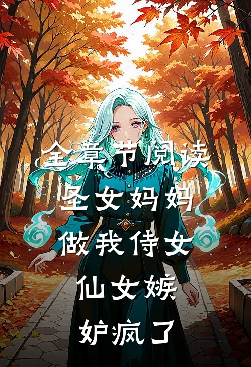 全章节阅读圣女妈妈做我侍女,仙女嫉妒疯了