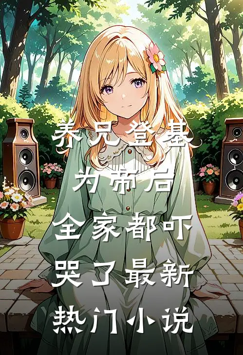 养兄登基为帝后,全家都吓哭了最新热门免费阅读