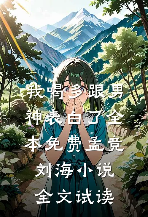 我喝多跟男神表白了全本免费孟竞刘海小说全文试读