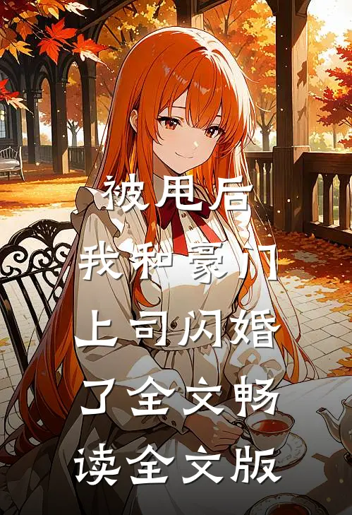 被甩后,我和豪门上司闪婚了全文畅读全文版