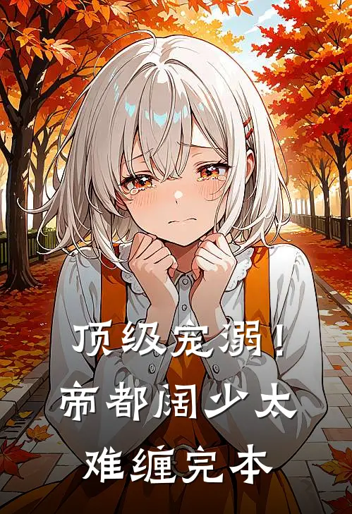 顶级宠溺！帝都阔少太难缠完本