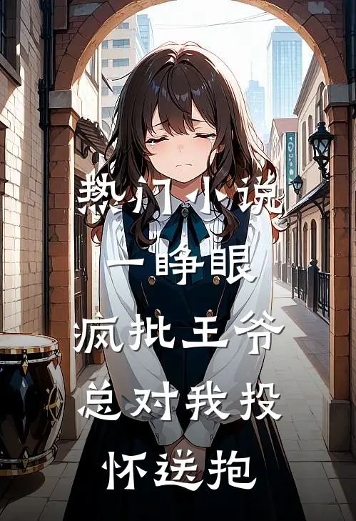 热门小说一睁眼，疯批王爷总对我投怀送抱