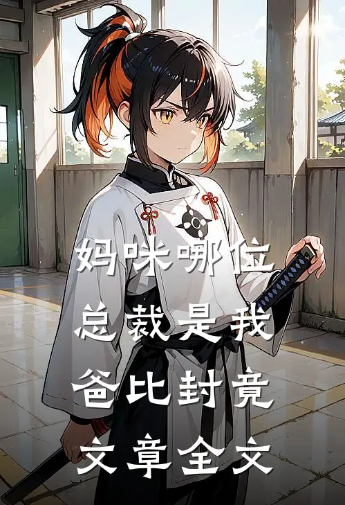 妈咪哪位总裁是我爸比封竟文章全文
