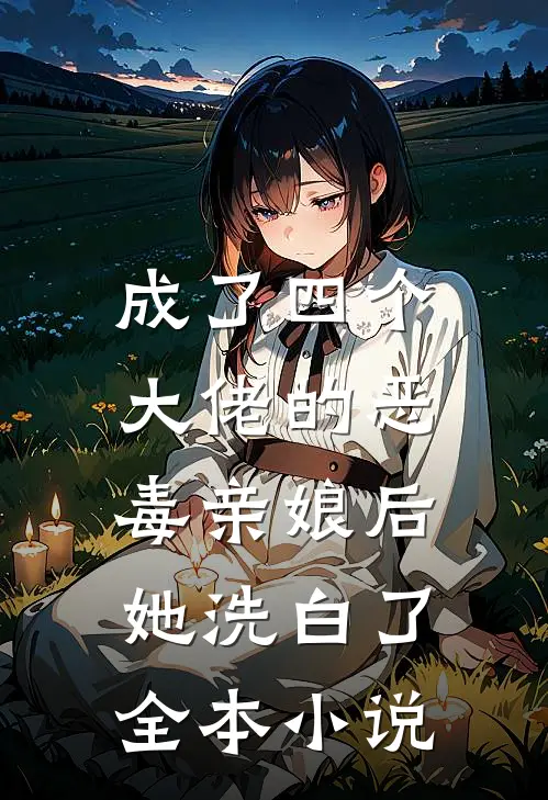 成了四个大佬的恶毒亲娘后,她洗白了全本免费阅读
