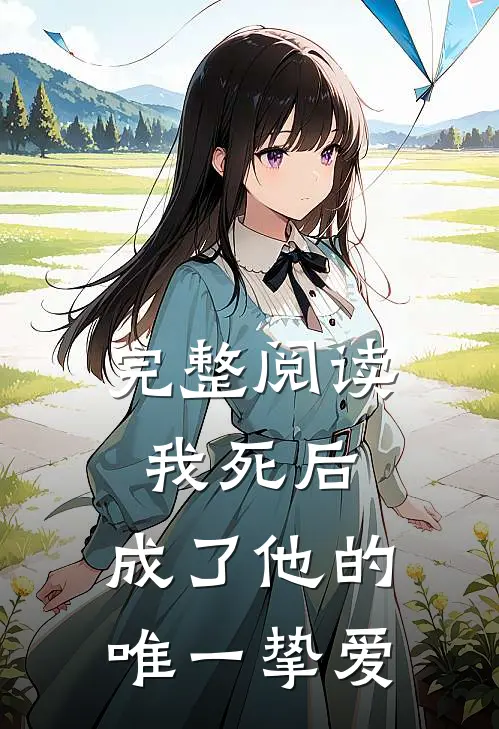 完整阅读我死后,成了他的唯一挚爱