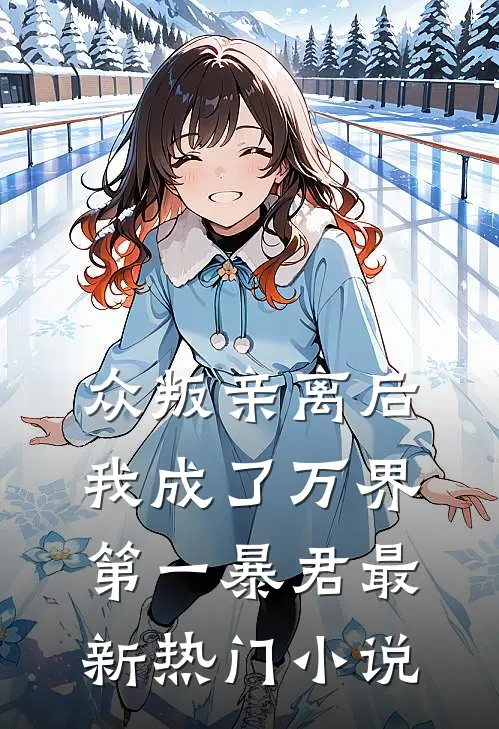 众叛亲离后,我成了万界第一暴君最新热门网站