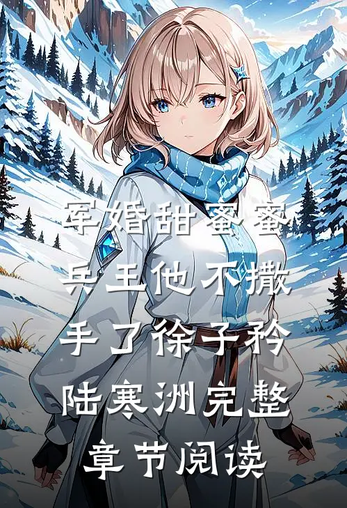 军婚甜蜜蜜,兵王他不撒手了徐子矜陆寒洲完整章节阅读