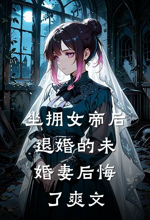 坐拥女帝后,退婚的未婚妻后悔了爽文推荐