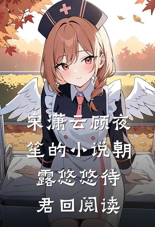宋潇云顾夜笙的小说朝露悠悠待君回阅读
