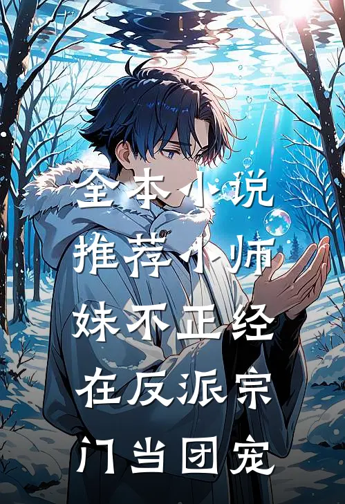 全本推荐小师妹不正经,在反派宗门当团宠免费阅读