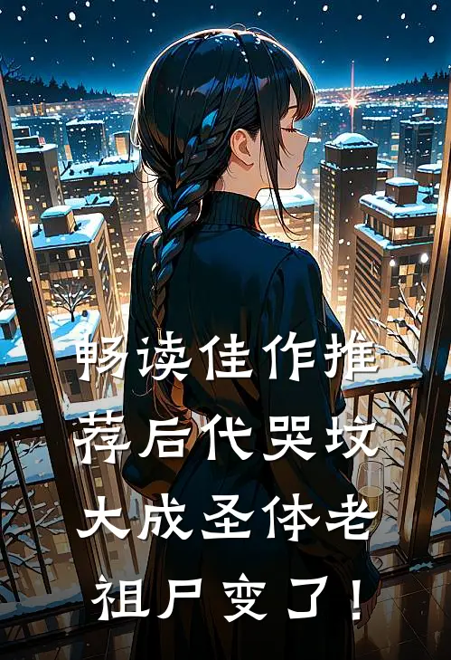 畅读佳作推荐后代哭坟，大成圣体老祖尸变了！