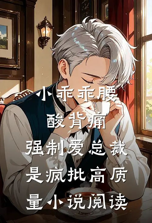 小乖乖腰酸背痛，强制爱总裁是疯批高质量小说阅读