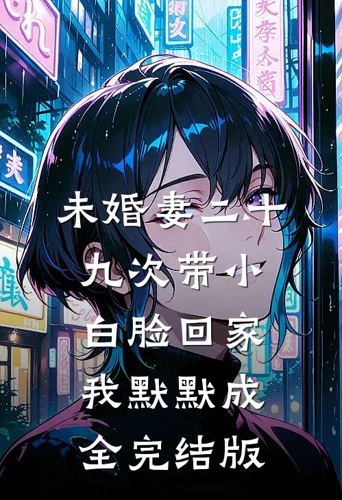 未婚妻二十九次带小白脸回家，我默默成全完结版