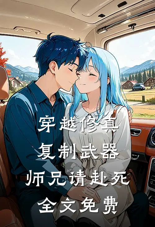 穿越修真复制武器,师兄请赴死全文免费观看