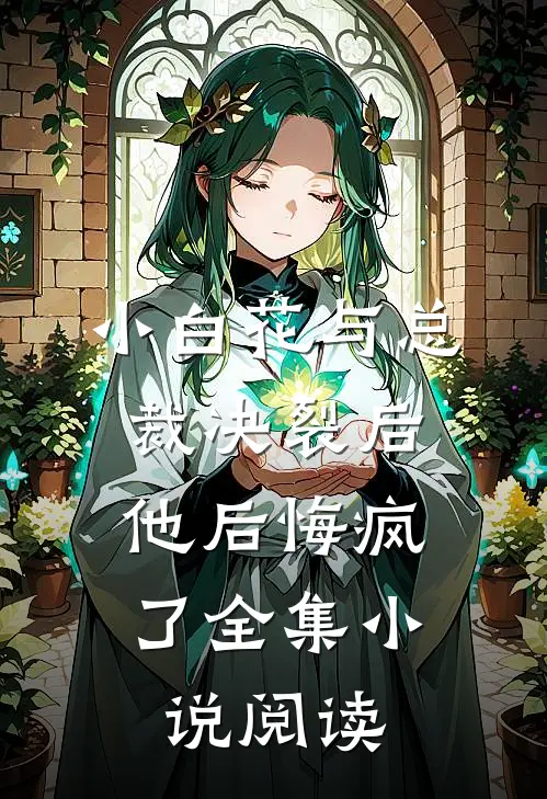 小白花与总裁决裂后,他后悔疯了全集小说阅读