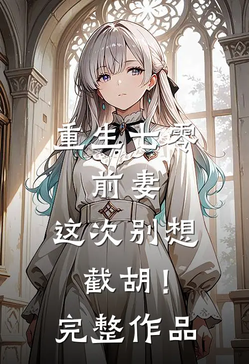 重生七零：前妻，这次别想截胡！完整作品