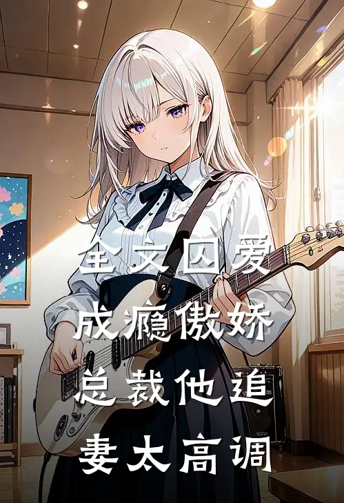 全文囚爱成瘾傲娇总裁他追妻太高调