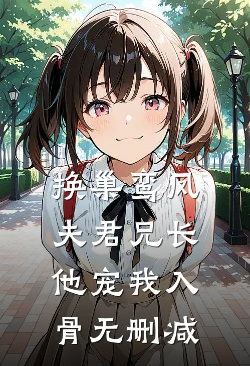 换巢鸾凤：夫君兄长，他宠我入骨无删减
