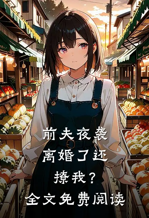 前夫夜袭离婚了还撩我?全文免费阅读