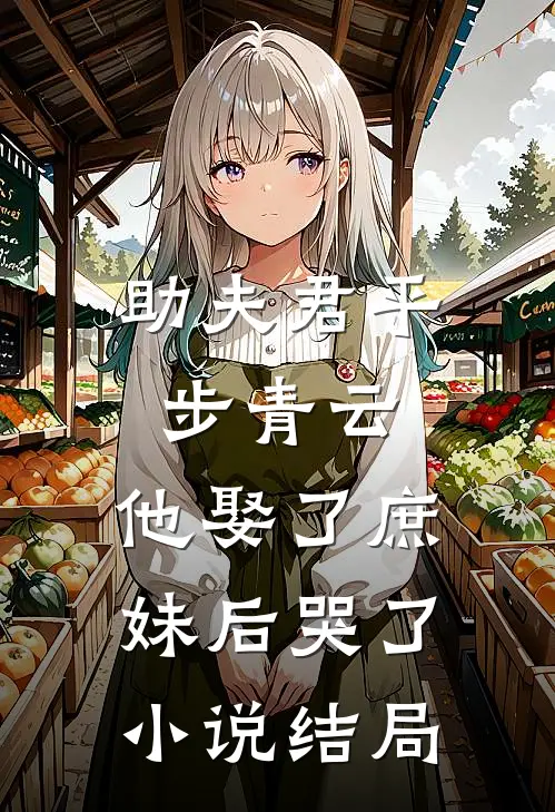 助夫君平步青云,他娶了庶妹后哭了结局如何